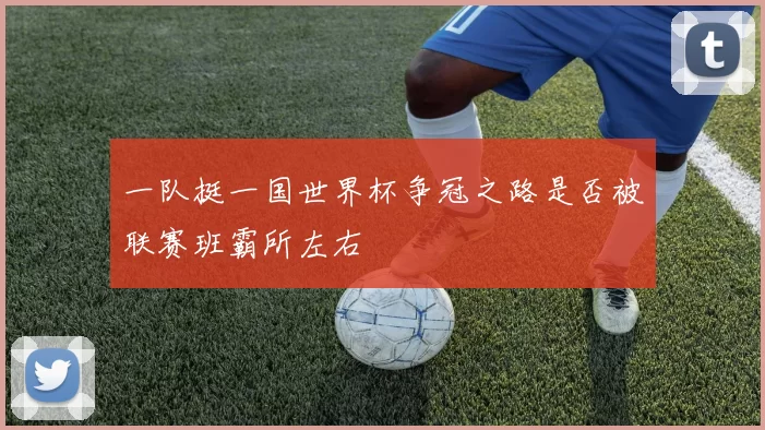 一队挺一国世界杯争冠之路是否被联赛班霸所左右